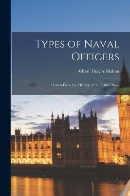 Types of Naval Officers: Drawn from the History of the British Navy - Alfred Thayer Mahan - cover
