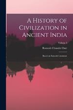 A History of Civilization in Ancient India: Based on Sanscrit Literature; Volume I