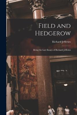 Field and Hedgerow: Being the Last Essays of Richard Jefferies - Richard Jefferies - cover