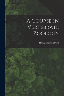 A Course in Vertebrate Zooelogy - Henry Sherring Pratt - cover