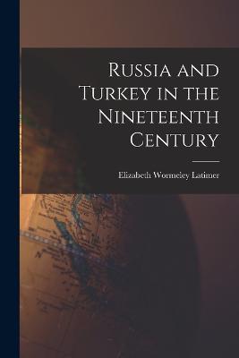 Russia and Turkey in the Nineteenth Century - Elizabeth Wormeley Latimer - cover