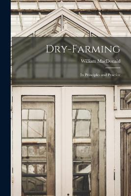 Dry-Farming: Its Principles and Practice - William MacDonald - cover