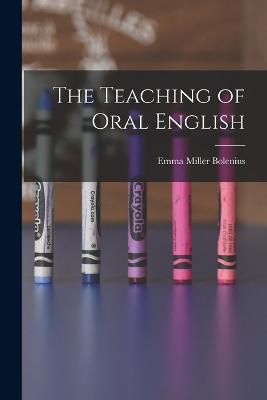 The Teaching of Oral English - Emma Miller Bolenius - cover