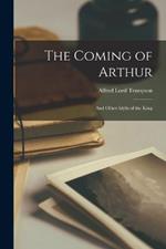 The Coming of Arthur: And Other Idylls of the King