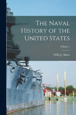 The Naval History of the United States; Volume 1 - Willis J Abbot - cover