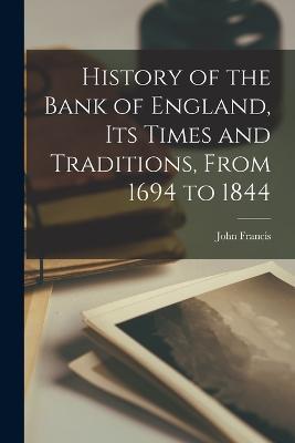 History of the Bank of England, Its Times and Traditions, From 1694 to 1844 - John Francis - cover