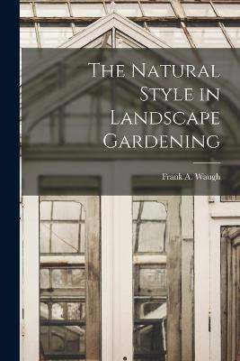 The Natural Style in Landscape Gardening - Frank A Waugh - cover