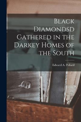 Black Diamondsd Gathered in the Darkey Homes of the South - Edward A Pollard - cover