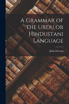 A Grammar of the Urdu or Hindustani Language - Dowson John - cover