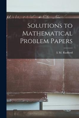 Solutions to Mathematical Problem Papers - Radford E M - cover