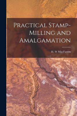 Practical Stamp-Milling and Amalgamation - Macfarren H W - cover