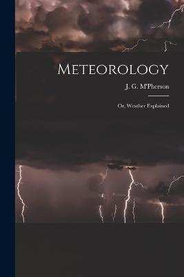 Meteorology; or, Weather Explained - J G M'Pherson - cover
