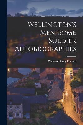 Wellington's Men, Some Soldier Autobiographies - William Henry Fitchett - cover