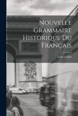 Nouvelle Grammaire Historique du Francais - Leon Cledat - cover