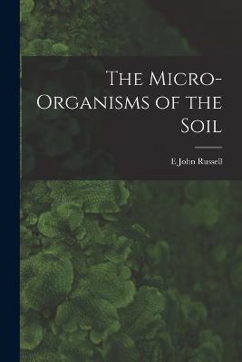 The Micro-Organisms of the Soil - E John Russell - cover