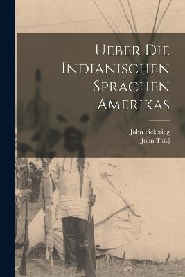 Ueber die indianischen Sprachen Amerikas - John Pickering,John Talvj - cover