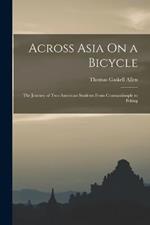 Across Asia On a Bicycle: The Journey of Two American Students From Constantinople to Peking