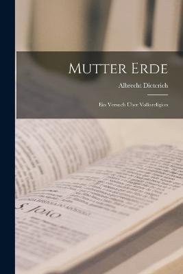 Mutter Erde: Ein Versuch UEber Volksreligion - Albrecht Dieterich - cover