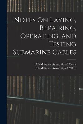 Notes On Laying, Repairing, Operating, and Testing Submarine Cables - cover