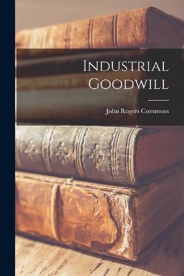 Industrial Goodwill - John Rogers Commons - cover