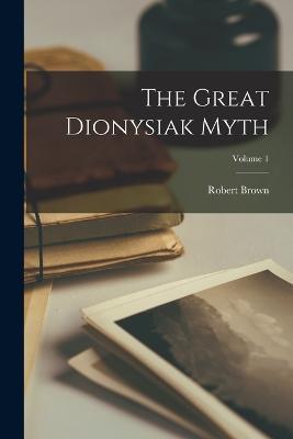 The Great Dionysiak Myth; Volume 1 - Robert Brown - cover