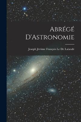 Abrege D'Astronomie - Joseph Jerome Francais Le de Lalande - cover