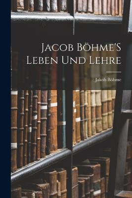 Jacob Böhme'S Leben Und Lehre - Jakob Böhme - cover
