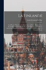 La Finlande: Son Histoire Primitive, Sa Mythologie, As Poesie Epique, Avec La Traduction Complete De Sa Grande Epopee: Le Kalewala, Son Genie National, Sa Condition Politique Et Sociale Depuis La Conquete Russe