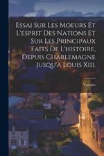 Essai Sur Les Moeurs Et L'esprit Des Nations Et Sur Les Principaux Faits De L'histoire, Depuis Charlemagne Jusqu'a Louis Xiii.