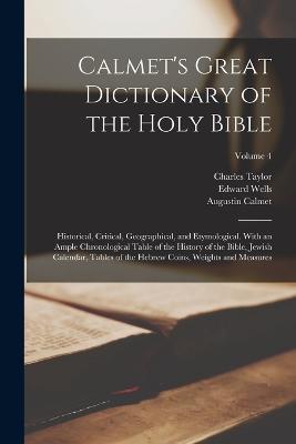 Calmet's Great Dictionary of the Holy Bible: Historical, Critical, Geographical, and Etymological. With an Ample Chronological Table of the History of the Bible, Jewish Calendar, Tables of the Hebrew Coins, Weights and Measures; Volume 4 - Charles Taylor,Edward Wells,Augustin Calmet - cover