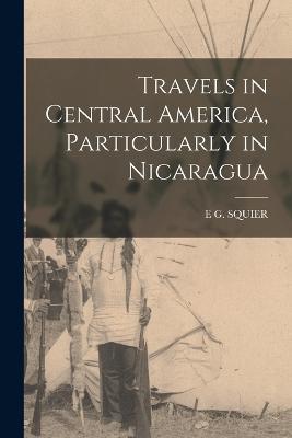 Travels in Central America, Particularly in Nicaragua - E G Squier - cover