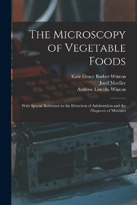 The Microscopy of Vegetable Foods: With Special Reference to the Detection of Adulteration and the Diagnosis of Mixtures - Josef Moeller,Andrew Lincoln Winton,Kate Grace Barber Winton - cover