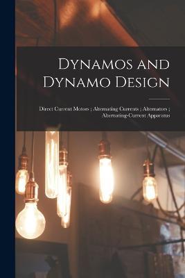 Dynamos and Dynamo Design; Direct Current Motors; Alternating Currents; Alternators; Alternating-Current Apparatus - Anonymous - cover