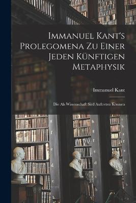 Immanuel Kant's Prolegomena zu einer jeden künftigen Metaphysik: Die als Wissenschaft sird auftreten können - Immanuel Kant - cover