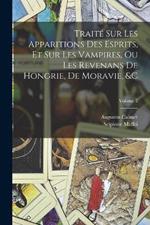 Traite Sur Les Apparitions Des Esprits, Et Sur Les Vampires, Ou Les Revenans De Hongrie, De Moravie,   Volume 2