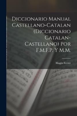 Diccionario Manual Castellano-Catalan (Diccionario Catalan-Castellano) Por F.M.F.P. Y M.M. - Magín Ferrer - cover