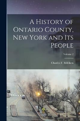 A History of Ontario County, New York and Its People; Volume 2 - Charles F Milliken - cover