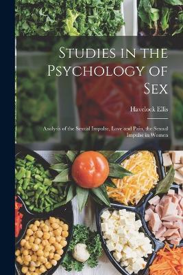 Studies in the Psychology of Sex: Analysis of the Sexual Impulse, Love and Pain, the Sexual Impulse in Women - Havelock Ellis - cover