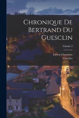 Chronique De Bertrand Du Guesclin; Volume 2 - Cuvelier,Ernest Charriere - cover