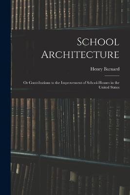 School Architecture; Or Contributions to the Improvement of School-Houses in the United States - Henry Barnard - cover