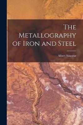The Metallography of Iron and Steel - Albert Sauveur - cover
