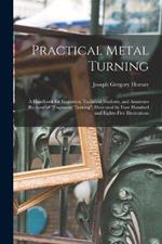 Practical Metal Turning: A Handbook for Engineers, Technical Students, and Amateurs (Re-Issue of Engineers' Turning) Illustrated by Four Hundred and Eighty-Five Illustrations