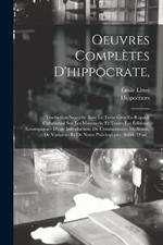 Oeuvres Complètes D'hippocrate,: Traduction Nouvelle Avec Le Texte Grec En Regard, Collationné Sur Les Manuscrits Et Toutes Les Éditions; Accompagnée D'une Introduction, De Commentaires Médicaux, De Variantes Et De Notes Philologiques; Suivie D'un...