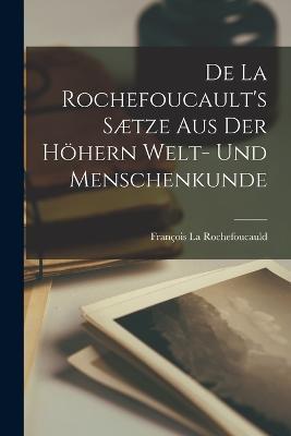 De La Rochefoucault's Saetze aus der hoehern Welt- und Menschenkunde - Francois La Rochefoucauld - cover