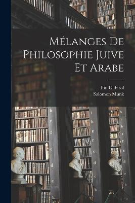 Mélanges De Philosophie Juive Et Arabe - Salomon Munk,Ibn Gabirol - cover