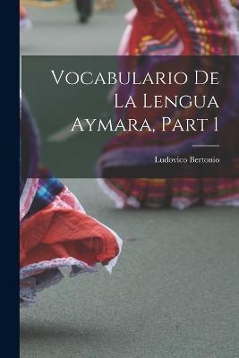 Vocabulario De La Lengua Aymara, Part 1 - Ludovico Bertonio - cover
