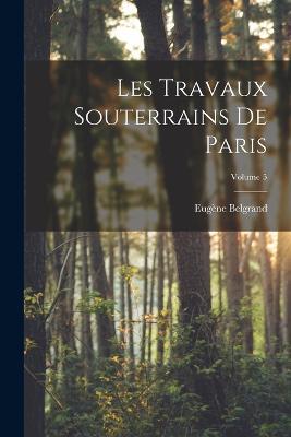 Les Travaux Souterrains De Paris; Volume 5 - Eugene Belgrand - cover