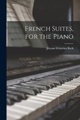 French Suites, for the Piano - Johann Sebastian Bach - cover