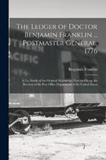 The Ledger of Doctor Benjamin Franklin ... Postmaster General, 1776: A Fac-simile of the Original Manuscript now on File on the Records of the Post Office Department of the United States