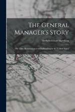 The General Manager's Story: Old Time Reminiscences of Railroading in the United States
